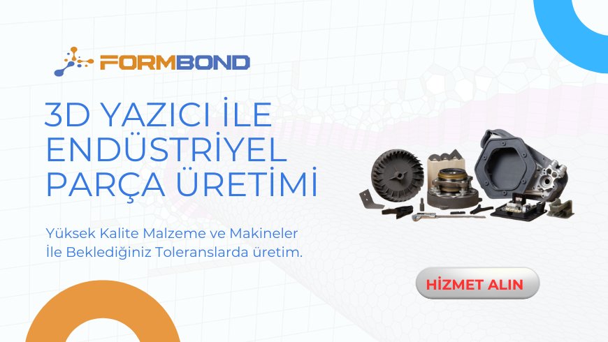 3D Yazıcı ile Endüstriyel Parça Üretimi: Tasarımdan Teslimata Kadar Tüm Süreçler