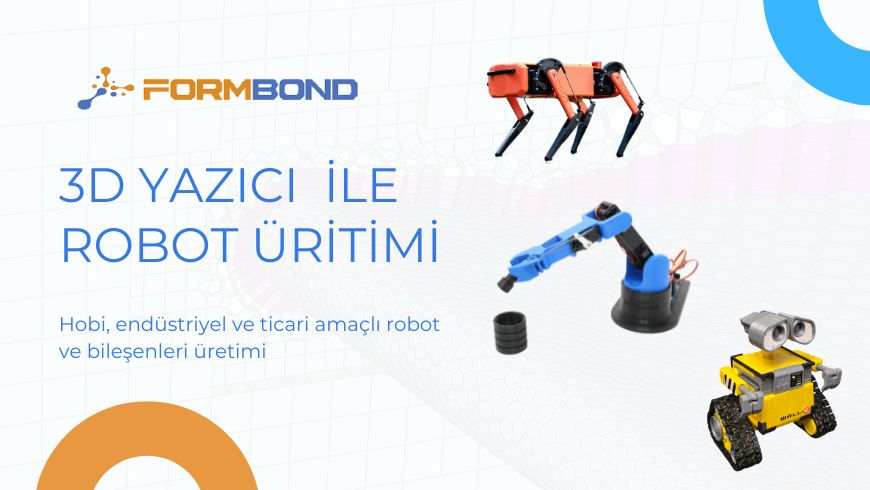 3D Yazıcı İle Robot Üretimi: Tasarımdan Prototipe